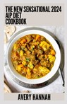 The New Sensational 2024 Aip Diet Cookbook: 100+ Recipes For Autoimmune Protocol Diet - Avery Hannah - 9798858112709