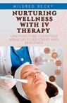 Nurturing Wellness with IV Therapy: One Puncture, Countless Miracles to Recovery and Resilience - Mildred Becky - 9798858157199