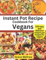 Instant Pot Recipe Cookbook For Vegans: 100 easy and delicious instant pot recipes for vegans - Grace Mathew - 9798859497744