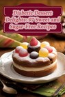 Diabetic Dessert Delights: 97 Sweet and Sugar-Free Recipes - Cozy Plate Oasis - 9798860399228