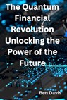 The Quantum Financial Revolution - Unlocking the Power of the Future - Ben Davis - 9798861792011