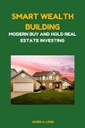 Smart Wealth Building: Modern Buy and Hold Real Estate Investing - James A. Long - 9798861796460