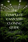 The Complete Cannabis Cloning Guide: A Comprehensive Guide to Successful Propagation - Terry Scott - 9798862389555