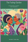 The Fading Garden: A Daughter's Journey With Dementia Dementia Care Giving Strategies - Gail S. Turner- Day - 9798863629773