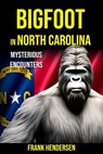 Bigfoot in North Carolina: Mysterious Encounters - Frank Hendersen - 9798863795140