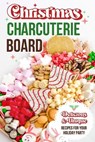 Christmas Charcuterie Board: Delicious and Unique Recipes for Your Holiday Party: Christmas Cookbook - Zak Knowles - 9798863841304