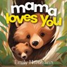 Mama Loves You: Children's Book About Emotions and Feelings, Toddlers, Preschool Kids - Emily Hartmann - 9798864591680
