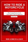 How to Ride a Motorcycle: The comprehensive guide with safety tips for beginners - Sam E. Larry - 9798865265627