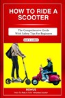How to Ride a Scooter: The comprehensive guide with safety tips for beginners - Sam E. Larry - 9798865711674