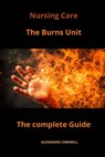 Nursing Care The Burns Unit The complete Guide - Alexandre Carewell - 9798866005697