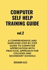 COMPUTER SELF HELP TRAINING GUIDE Vol.2: A comprehensive and simplified step by step guide to computer appreciation with practical approach For Colleg - Benjamin Alex - 9798866260591