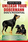 Unleash Your Dobermann Dog's Potential: A Comprehensive Guide To Raising, Training, And Nurturing Your Dobermann For A Lifetime Of Loyalty, Health, Ha - Ameer Erick - 9798866488247
