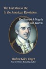 The Last Man To Die in the American Revolution: The Triumph and Tragedy of John Laurens - Harlow Giles Unger - 9798866736751