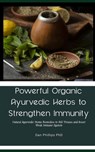 Powerful Organic Ayurvedic Herbs to Strengthen Immunity: Natural Ayurvedic Home Remedies to Kill Viruses and Boost Weak Immune System - Dan Phillips - 9798867048396