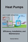 Heat Pumps: Efficiency, Installation, and Maintenance - Charles Nehme - 9798867119515