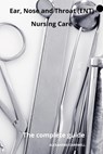 Ear Nose and Throat (ENT) Nursing Care The complete Guide - Alexandre Carewell - 9798867582029