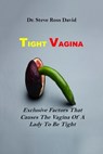Tight Vagina: Exclusive Factors That Causes The Vagina Of A Lady To Be Tight - Steve Ross David - 9798868039737