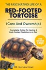 The Fascinating Life of a Red-Footed Tortoise: Complete Guide To Having A Red-Footed Tortoise As A Pet( Care And Ownership) - Mathew Howe - 9798868459542