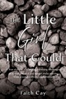 The Little Girl That Could: A True story of a little girl surviving challenges of verbal, physical and sexual abuse moving from a toddler through adul - Faith Cay - 9798868510588