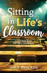 Sitting in Life's Classroom: A self-help book for life's challenges - Joan Bracken - 9798868511035