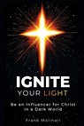 Ignite Your Light: Be an Influencer for Christ in a Dark World - Frank Molinari - 9798868518232