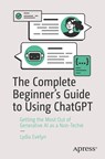 The Complete Beginner's Guide to Using ChatGPT - Lydia Evelyn - 9798868814440