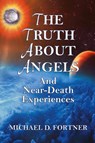The Truth About Angels and Near-Death Experiences - Michael D. Fortner - 9798868919565