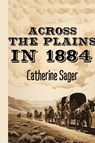 Across the Plains in 1884 - Catherine Sager - 9798868942082
