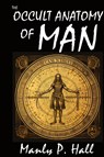 The Occult Anatomy of Man - Manly P. Hall - 9798868975653