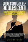 Guida Completa per Adolescenti - Crescita Futura - 9798869047557