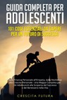 Guida Completa per Adolescenti - Crescita Futura - 9798869047595