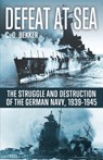 Defeat at Sea: The Struggle and Eventual Destruction of the German Navy, 1939-1945 - C. D. Bekker - 9798869085214