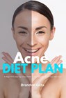 Acne Diet Plan: A Beginner's Step-by-Step Guide to Managing Acne Through Nutrition With Curated Recipes and a Sample Meal Plan - Brandon Gilta - 9798869134127