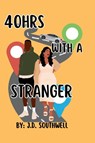 40hrs With A Stranger - J. D. Southwell - 9798869156723