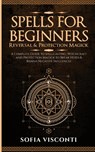 Spells for Beginners, Reversal & Protection Magick - Sofia Visconti - 9798869162076