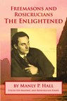 Freemasons and Rosicrucians - The Enlightened - Manly P. Hall - 9798869188304