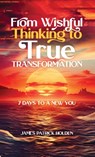From Wishful Thinking To True Transformation - James Patrick Holden - 9798869190659