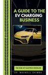 A Guide to the EV Charging Business - Maxwell Shimba - 9798869209474