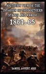 A Southern View of the Invasion of the Southern States and War of 1861-65 - Samuel A'Court Ashe - 9798869228383