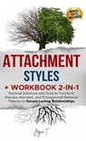 Attachment Styles + Workbook 2-IN-1: Practical Solutions and Tools to Transform Anxious, Avoidant, and Disorganized Behavior Patterns to Secure Lastin - Joyce T - 9798869268532