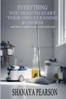 Everything You Need to Start Your Own Cleaning Business - Shanaya Pearson - 9798869275714
