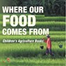 Where Our Food Comes from - Children's Agriculture Books - Baby - 9798869442673