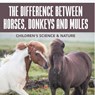 The Difference Between Horses, Donkeys and Mules | Children's Science & Nature - Baby - 9798869442987