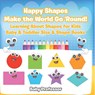 Happy Shapes Make the World Go 'Round! Learning About Shapes for Kids - Baby & Toddler Size & Shape Books - Baby - 9798869443922
