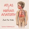 Atlas Of Human Anatomy Just For Kids - Speedy Publishing Llc - 9798869456601