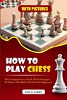 How to Play Chess: The comprehensive guide with strategies to master the rules of chess for beginners (BOOK 1) - Sam E. Larry - 9798869517173