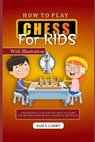 How to Play Chess for Kids: A beginners guide for children to learn and master chess moves, strategy and pieces - Sam E. Larry - 9798869810625