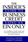 The Insider's Guide to Business Credit Using an EIN Only: Get Tradelines, Credit Cards, and Loans for Your Business with No Personal Guarantee - Garrett Garner - 9798870309217