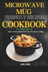 Microwave and Mug Friendly Recipes Cookbook For College Students: Quick and Easy Recipes for Tasty Dorm Room Cooking - Judy Kelly - 9798870424231