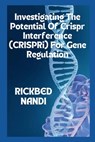 Investigating The Potential Of Crispr Interference (CRISPRi) For Gene Regulation: Book 6 - Rickbed Nandi - 9798870465272